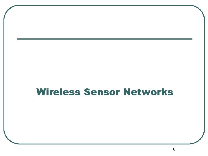 Wireless Sensor Networks 8 