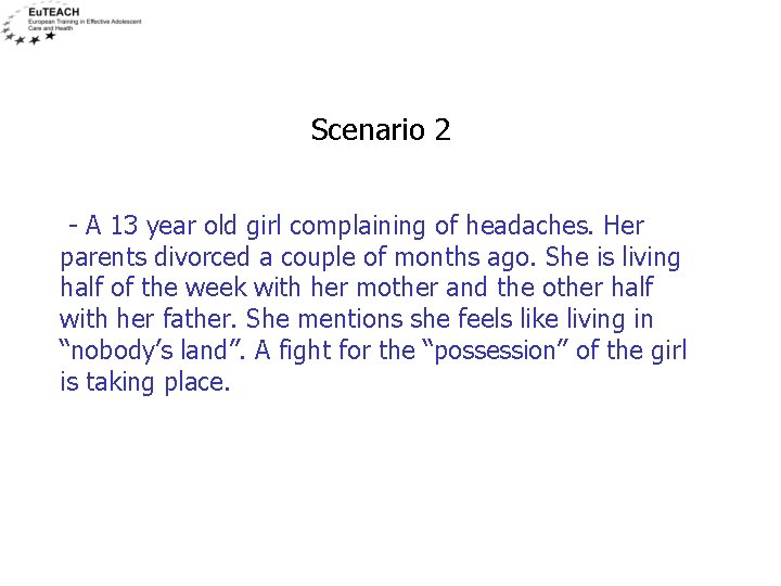 Scenario 2 - A 13 year old girl complaining of headaches. Her parents divorced