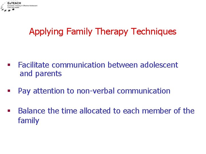 Applying Family Therapy Techniques § Facilitate communication between adolescent and parents § Pay attention