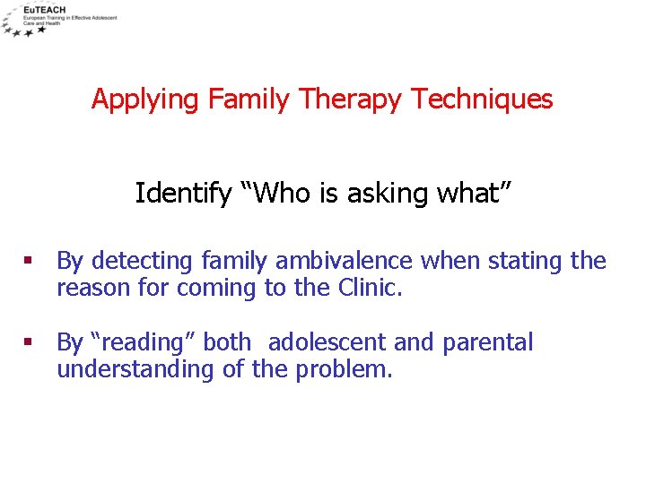 Applying Family Therapy Techniques Identify “Who is asking what” § By detecting family ambivalence