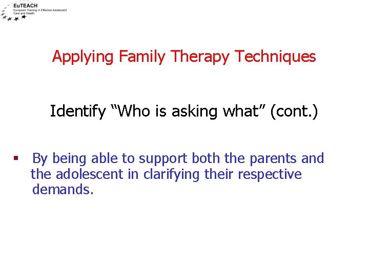Applying Family Therapy Techniques Identify “Who is asking what” (cont. ) § By being