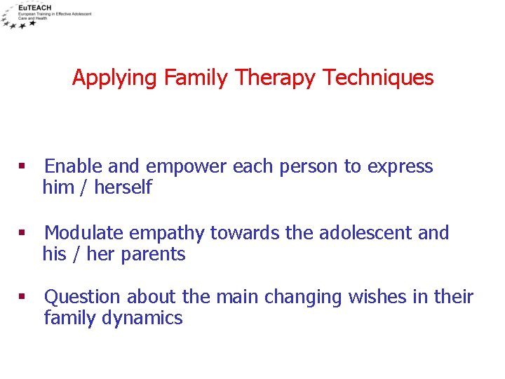 Applying Family Therapy Techniques § Enable and empower each person to express him /