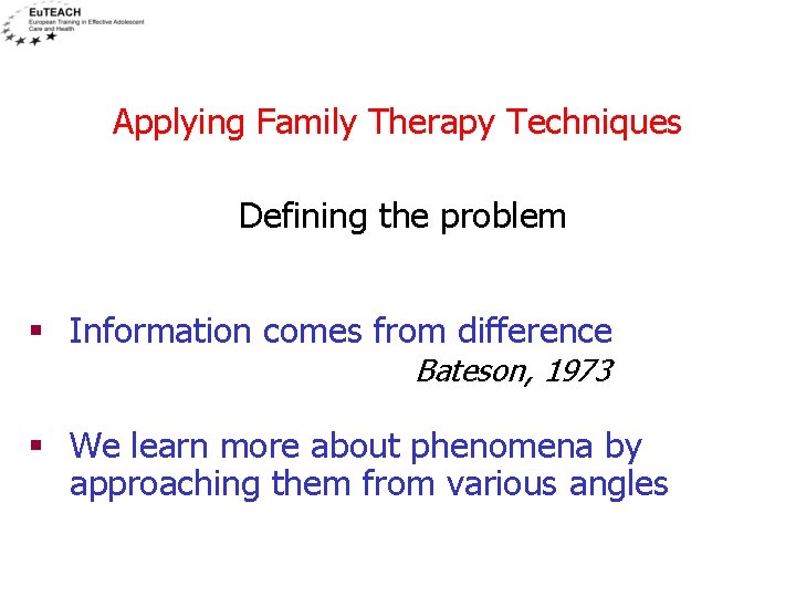 Applying Family Therapy Techniques Defining the problem § Information comes from difference Bateson, 1973