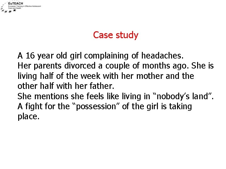Case study A 16 year old girl complaining of headaches. Her parents divorced a