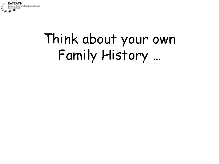 Think about your own Family History … 