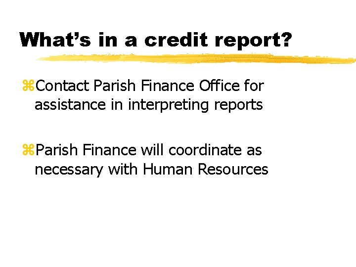 What’s in a credit report? z. Contact Parish Finance Office for assistance in interpreting