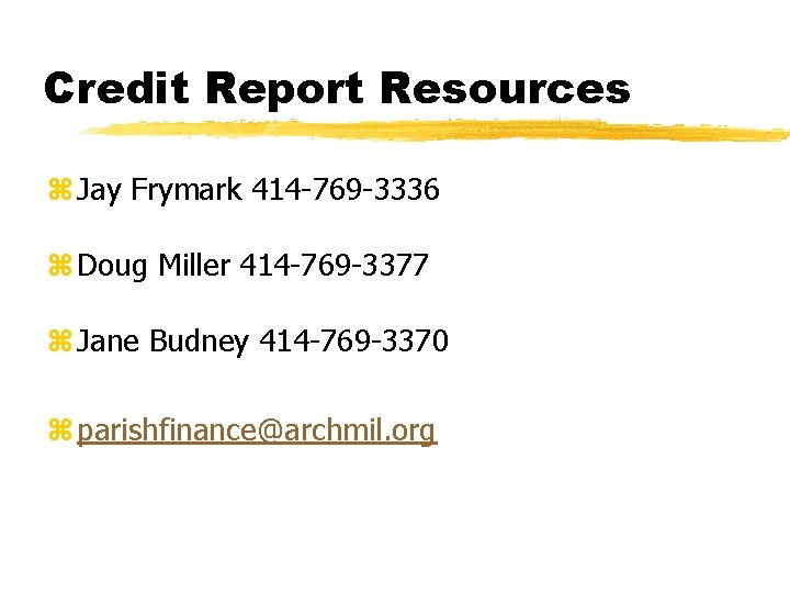 Credit Report Resources z Jay Frymark 414 -769 -3336 z Doug Miller 414 -769