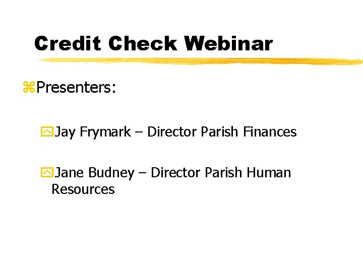 Credit Check Webinar z. Presenters: y. Jay Frymark – Director Parish Finances y. Jane
