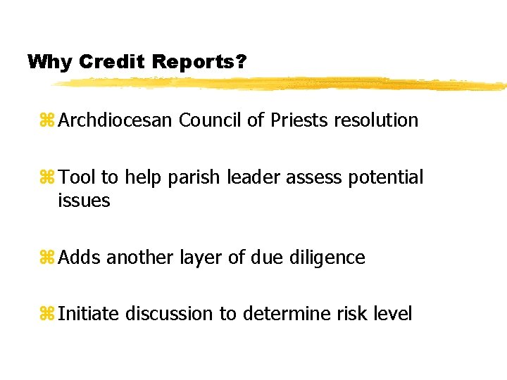 Why Credit Reports? z Archdiocesan Council of Priests resolution z Tool to help parish