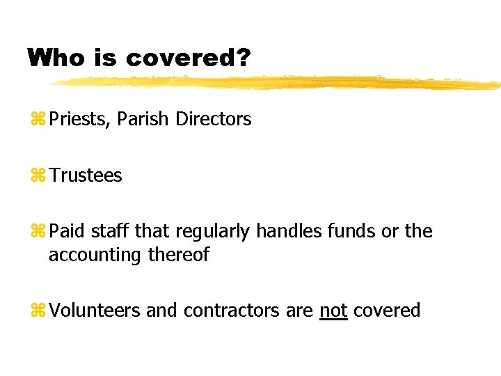 Who is covered? z Priests, Parish Directors z Trustees z Paid staff that regularly