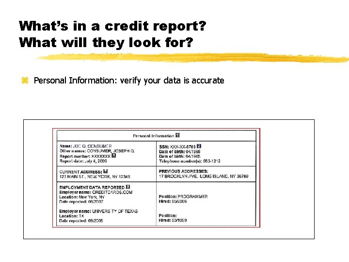 What’s in a credit report? What will they look for? z Personal Information: verify