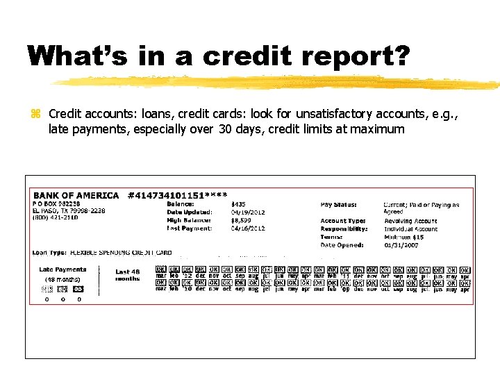 What’s in a credit report? z Credit accounts: loans, credit cards: look for unsatisfactory