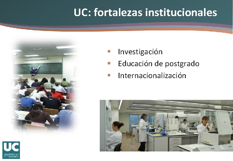 UC: fortalezas institucionales § Investigación § Educación de postgrado § Internacionalización 