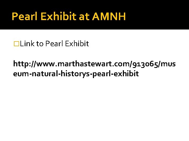 Pearl Exhibit at AMNH �Link to Pearl Exhibit http: //www. marthastewart. com/913065/mus eum-natural-historys-pearl-exhibit 