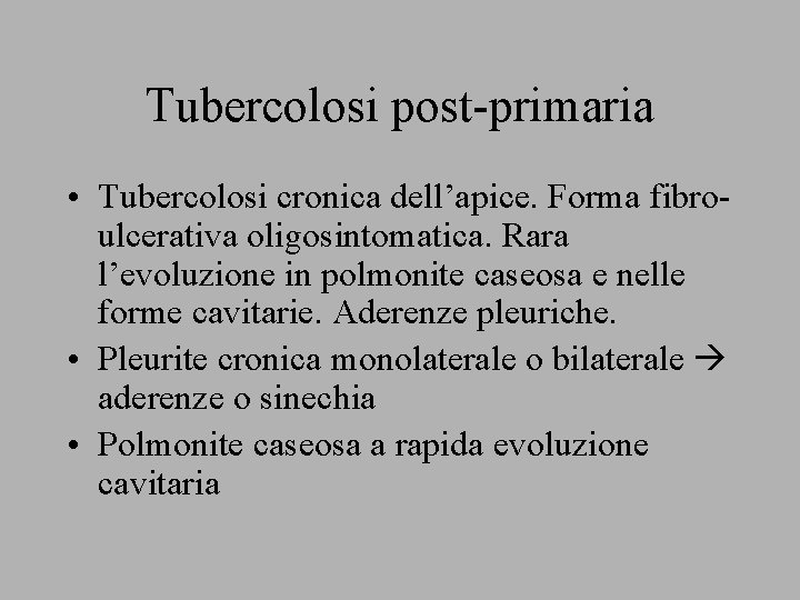 Tubercolosi post-primaria • Tubercolosi cronica dell’apice. Forma fibroulcerativa oligosintomatica. Rara l’evoluzione in polmonite caseosa