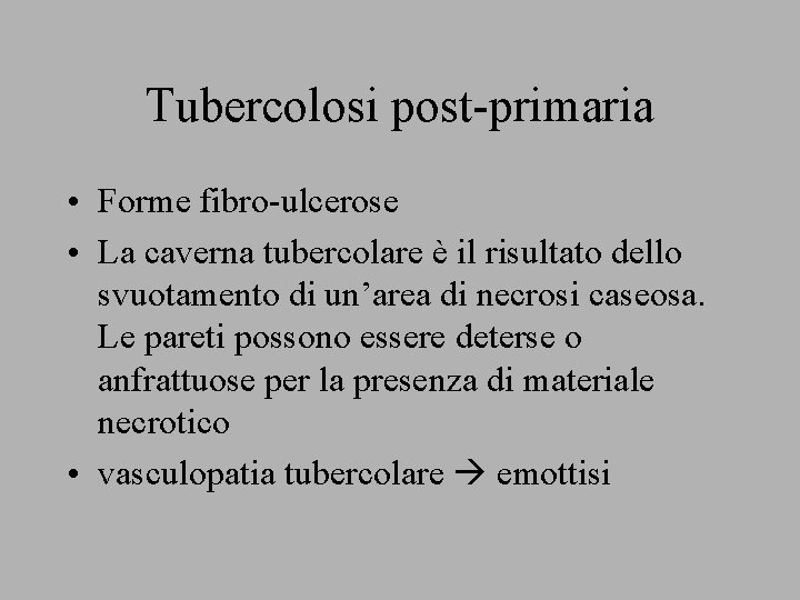 Tubercolosi post-primaria • Forme fibro-ulcerose • La caverna tubercolare è il risultato dello svuotamento