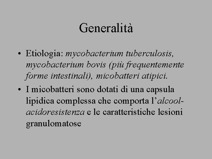 Generalità • Etiologia: mycobacterium tuberculosis, mycobacterium bovis (più frequentemente forme intestinali), micobatteri atipici. •