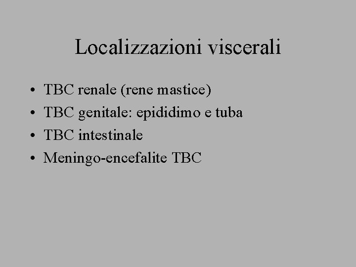 Localizzazioni viscerali • • TBC renale (rene mastice) TBC genitale: epididimo e tuba TBC