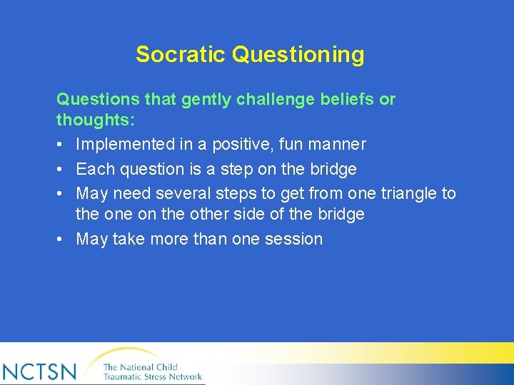 Socratic Questioning Questions that gently challenge beliefs or thoughts: • Implemented in a positive,