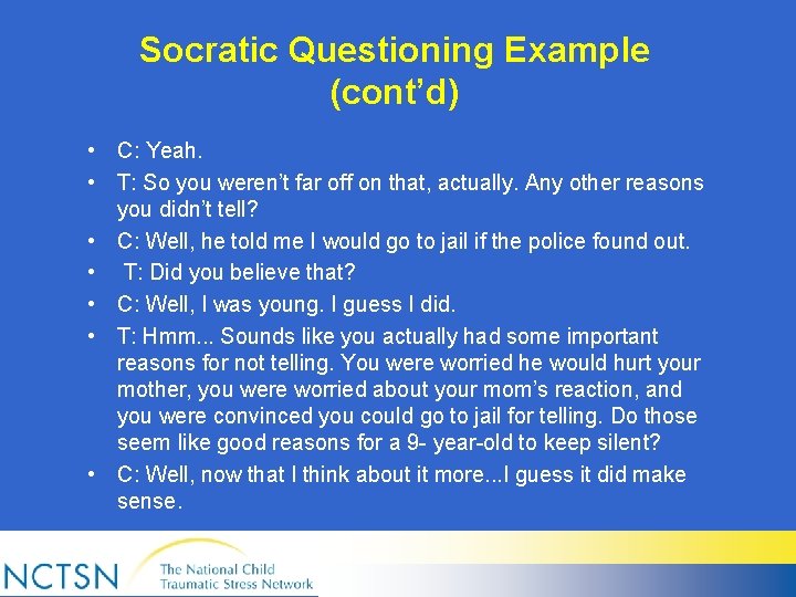 Socratic Questioning Example (cont’d) • C: Yeah. • T: So you weren’t far off