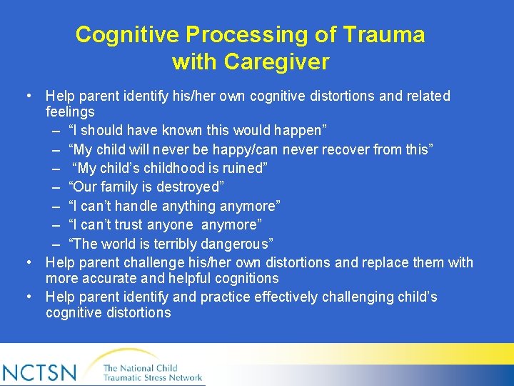 Cognitive Processing of Trauma with Caregiver • Help parent identify his/her own cognitive distortions