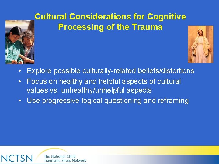 Cultural Considerations for Cognitive Processing of the Trauma • Explore possible culturally-related beliefs/distortions •