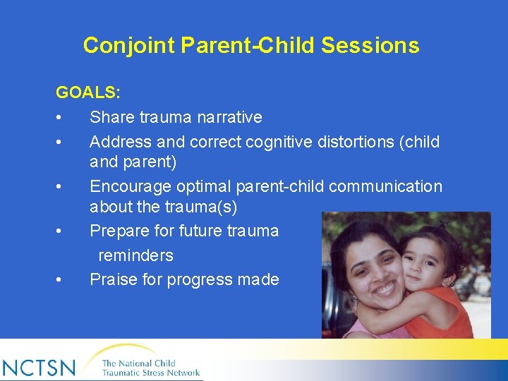 Conjoint Parent-Child Sessions GOALS: • Share trauma narrative • Address and correct cognitive distortions