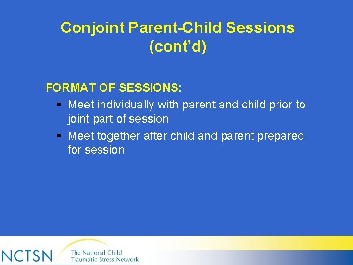 Conjoint Parent-Child Sessions (cont’d) FORMAT OF SESSIONS: § Meet individually with parent and child