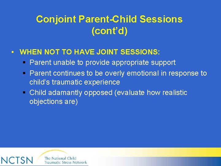 Conjoint Parent-Child Sessions (cont’d) • WHEN NOT TO HAVE JOINT SESSIONS: § Parent unable