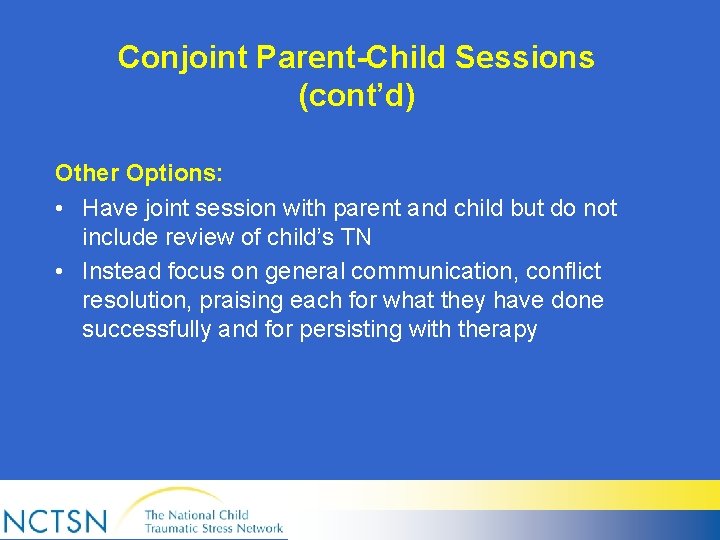 Conjoint Parent-Child Sessions (cont’d) Other Options: • Have joint session with parent and child