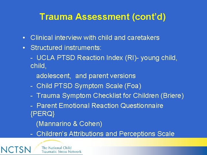 Trauma Assessment (cont’d) • Clinical interview with child and caretakers • Structured instruments: -