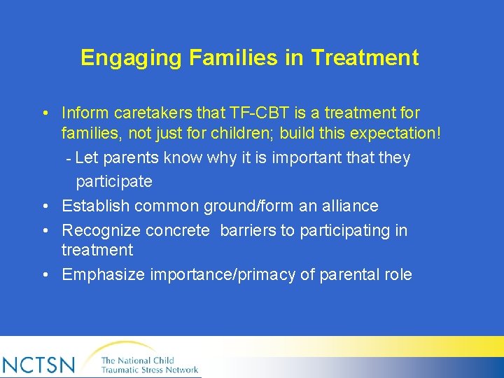Engaging Families in Treatment • Inform caretakers that TF-CBT is a treatment for families,