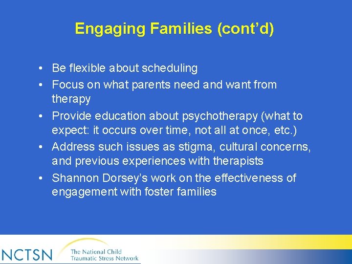 Engaging Families (cont’d) • Be flexible about scheduling • Focus on what parents need