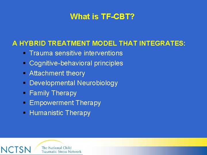 What is TF-CBT? A HYBRID TREATMENT MODEL THAT INTEGRATES: § Trauma sensitive interventions §