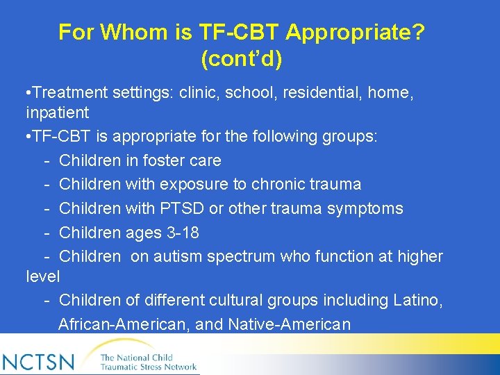 For Whom is TF-CBT Appropriate? (cont’d) • Treatment settings: clinic, school, residential, home, inpatient