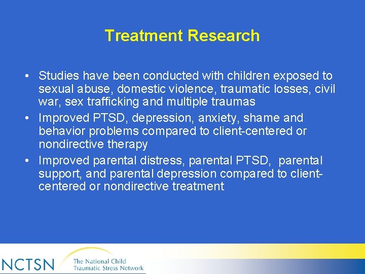 Treatment Research • Studies have been conducted with children exposed to sexual abuse, domestic