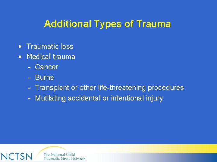 Additional Types of Trauma • Traumatic loss • Medical trauma - Cancer - Burns