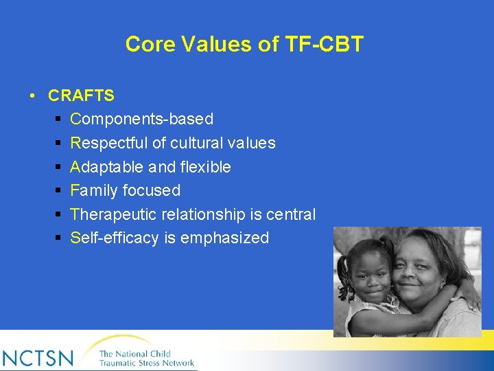 Core Values of TF-CBT • CRAFTS § Components-based § Respectful of cultural values §