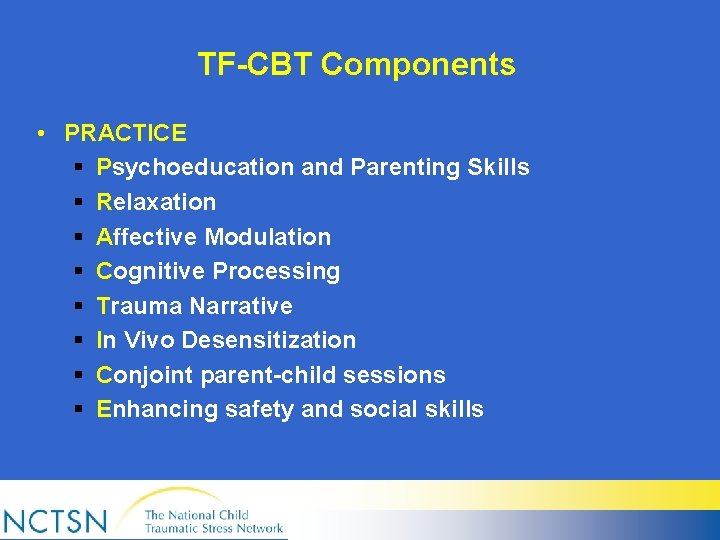 TF-CBT Components • PRACTICE § Psychoeducation and Parenting Skills § Relaxation § Affective Modulation