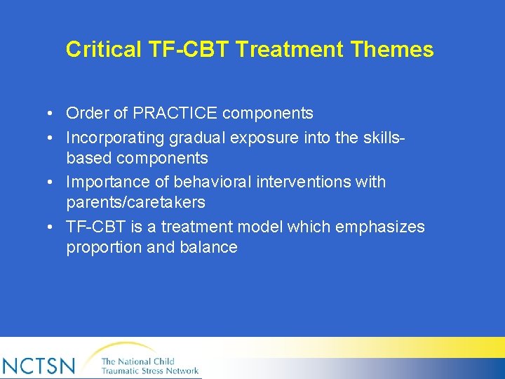 Critical TF-CBT Treatment Themes • Order of PRACTICE components • Incorporating gradual exposure into