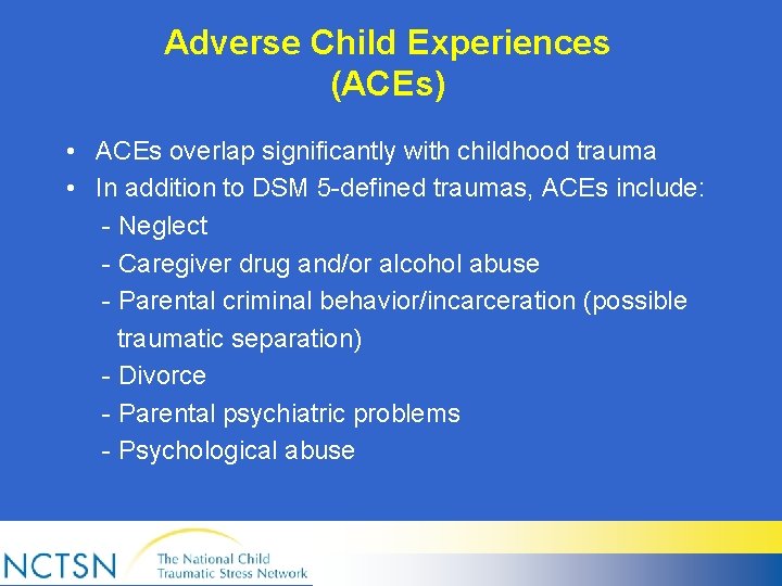 Adverse Child Experiences (ACEs) • ACEs overlap significantly with childhood trauma • In addition