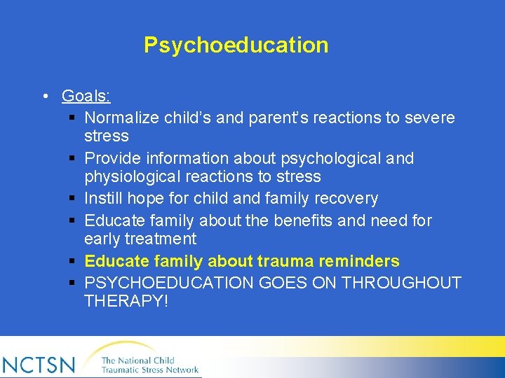 Psychoeducation • Goals: § Normalize child’s and parent’s reactions to severe stress § Provide