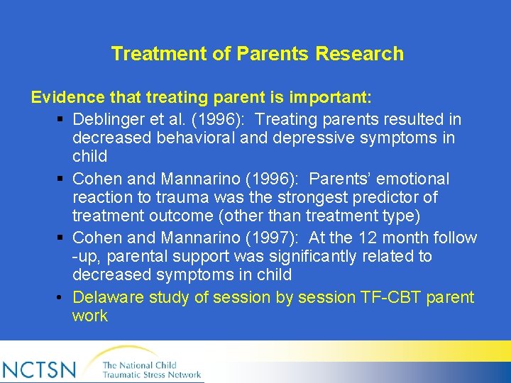 Treatment of Parents Research Evidence that treating parent is important: § Deblinger et al.