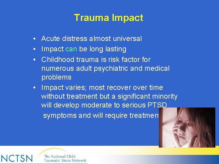 Trauma Impact • Acute distress almost universal • Impact can be long lasting •