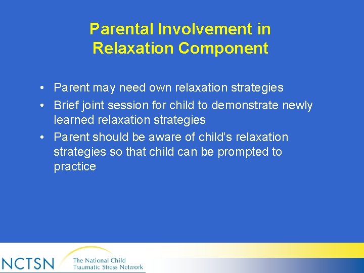 Parental Involvement in Relaxation Component • Parent may need own relaxation strategies • Brief