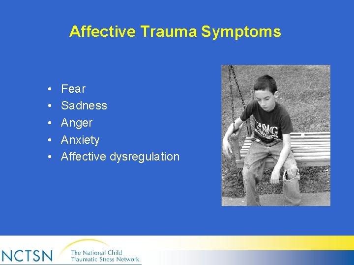 Affective Trauma Symptoms • • • Fear Sadness Anger Anxiety Affective dysregulation 