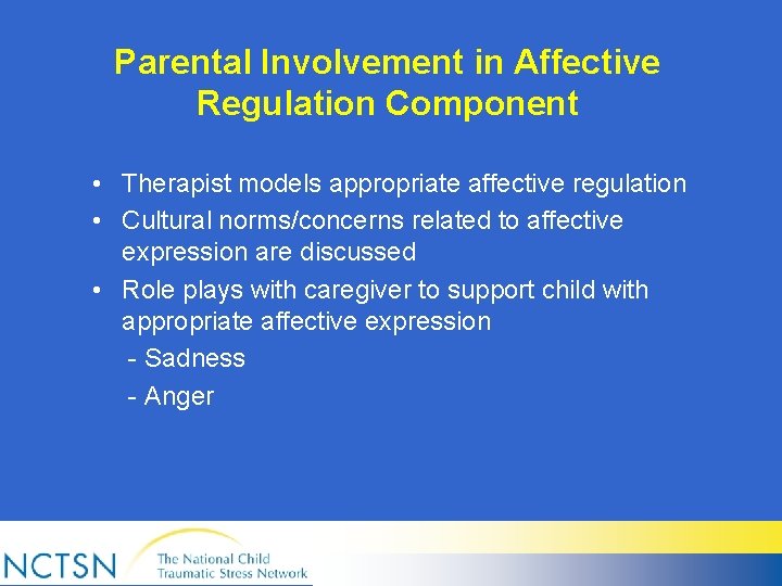 Parental Involvement in Affective Regulation Component • Therapist models appropriate affective regulation • Cultural