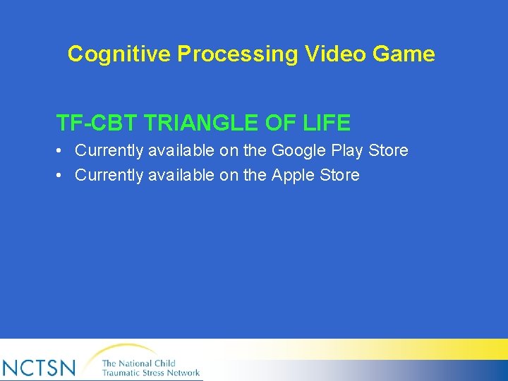 Cognitive Processing Video Game TF-CBT TRIANGLE OF LIFE • Currently available on the Google