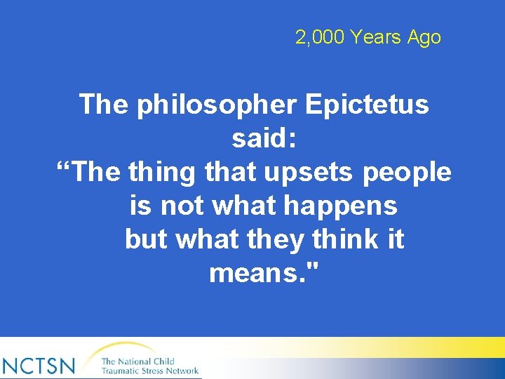 2, 000 Years Ago The philosopher Epictetus said: “The thing that upsets people is