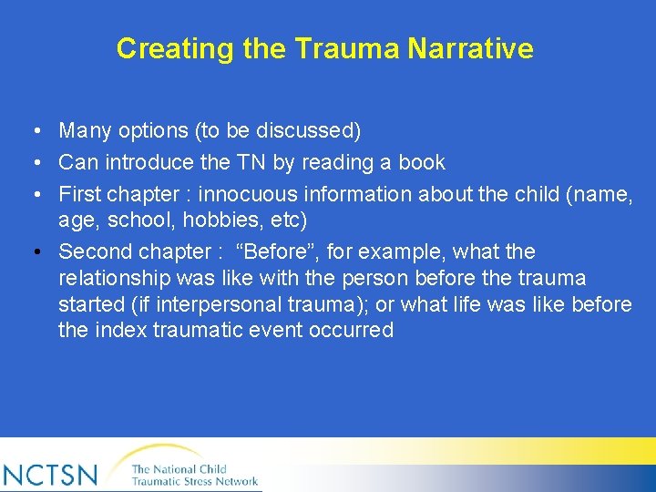 Creating the Trauma Narrative • Many options (to be discussed) • Can introduce the